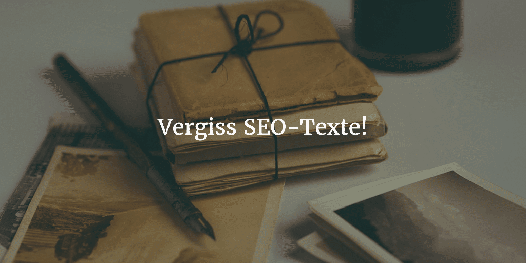 Vergiss SEO Texte und schreibe für deine Leser